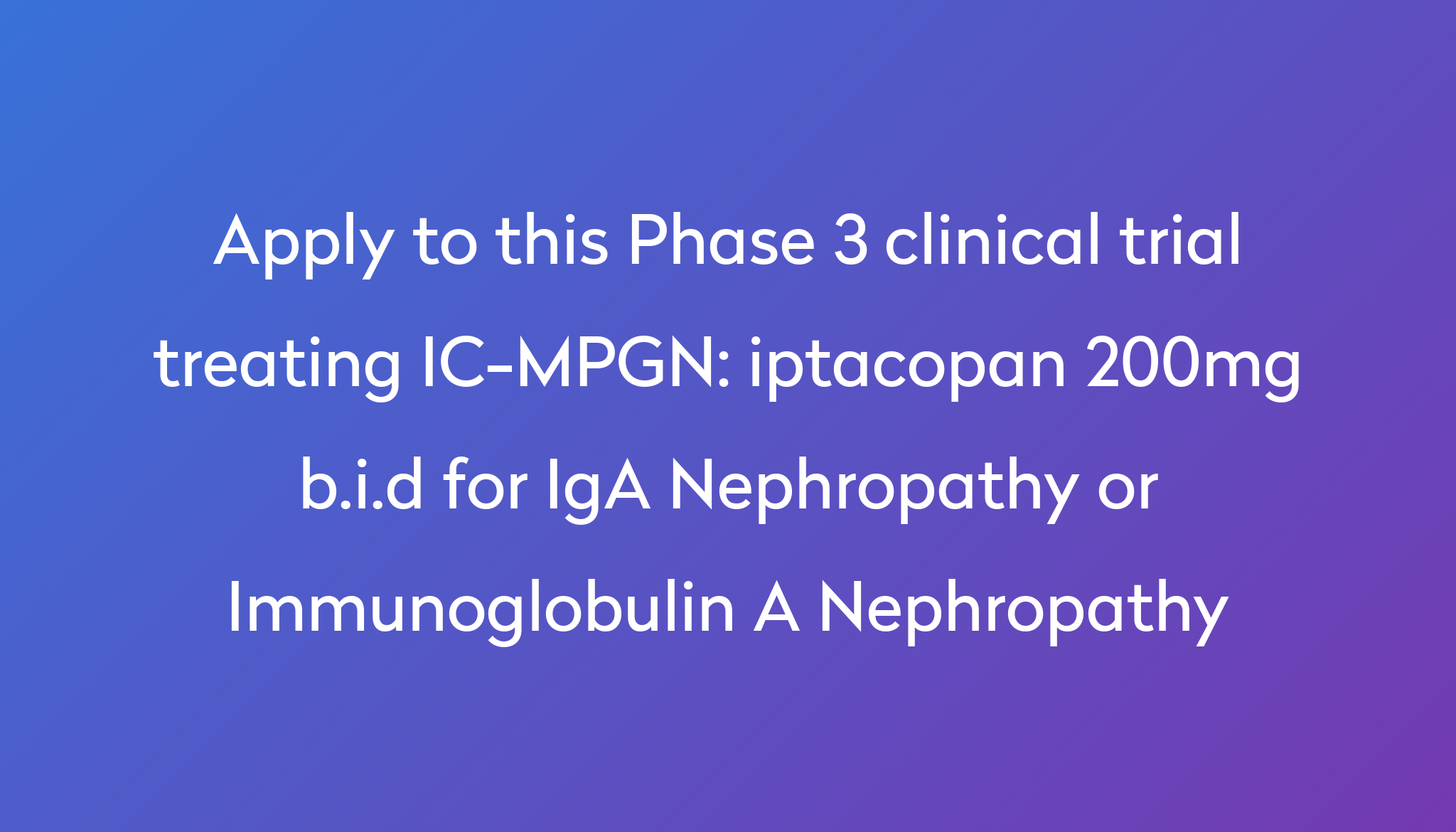 Iptacopan 200mg B.i.d For IgA Nephropathy Or Immunoglobulin A ...